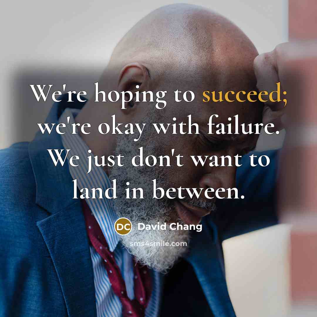 “We're hoping to succeed; we're okay with failure. We just…” quote by David Chang
