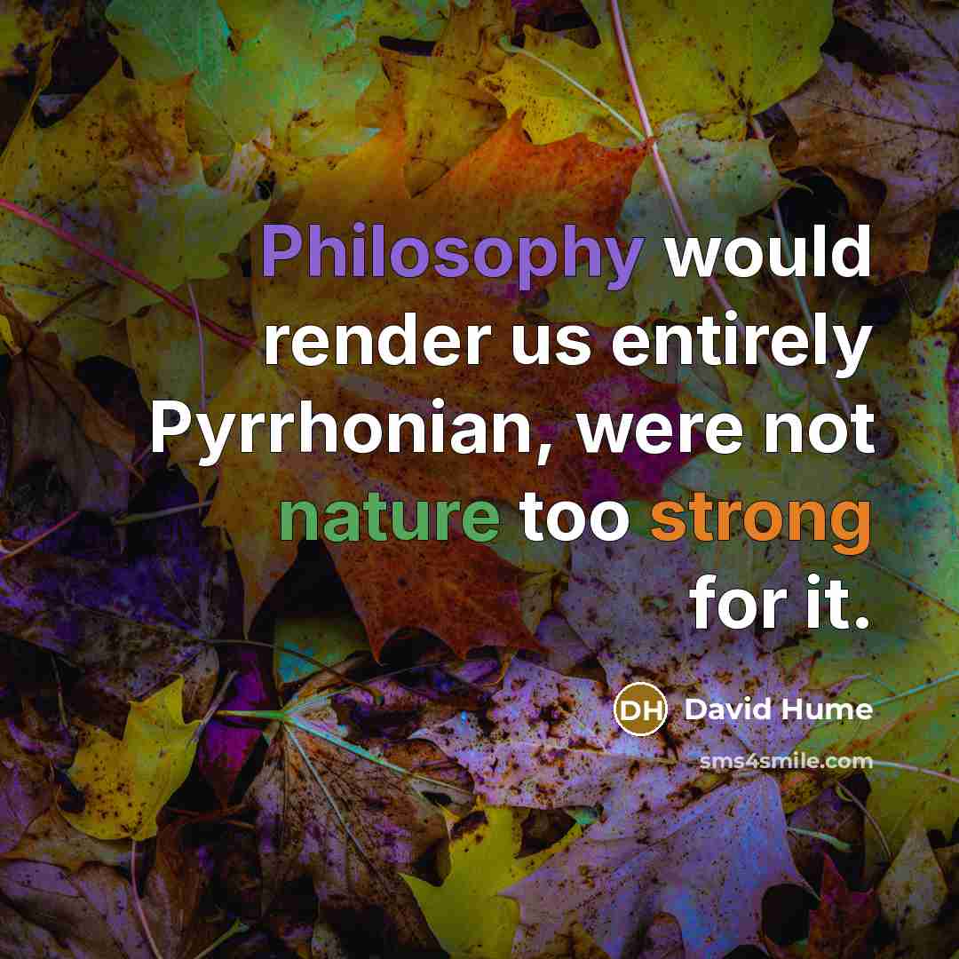 “Philosophy would render us entirely Pyrrhonian, were not nature too…” quote by David Hume