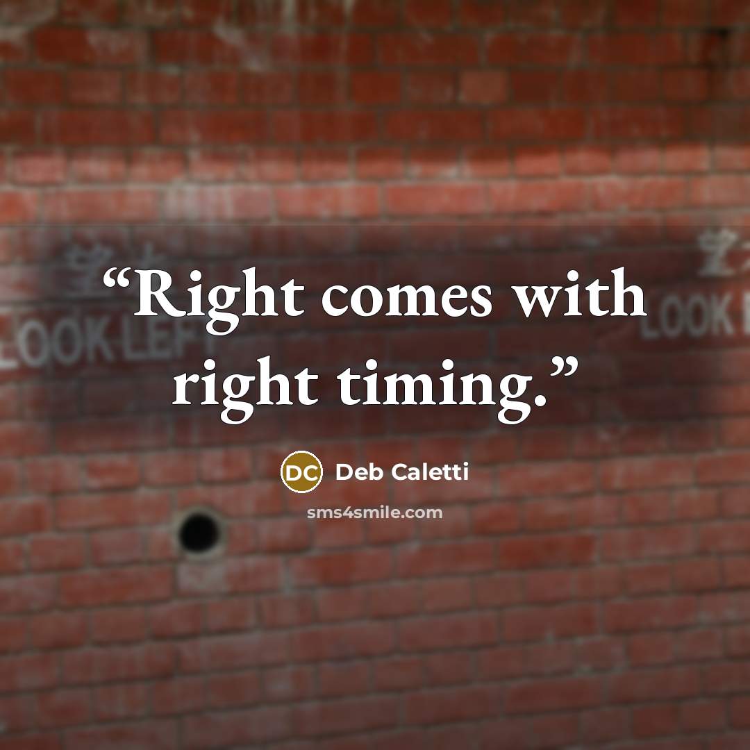 “Right comes with right timing.” quote by Deb Caletti