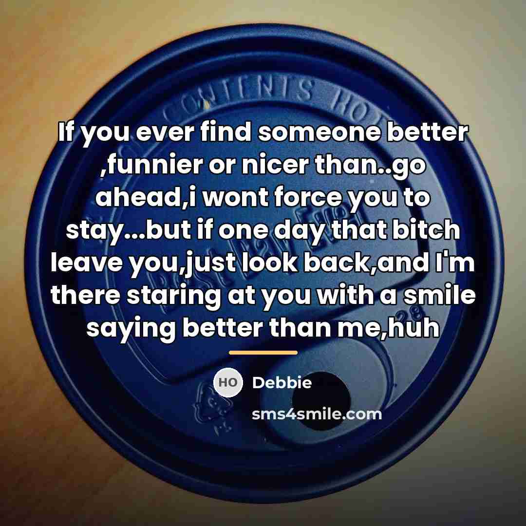 “If you ever find someone better ,funnier or nicer than..go…” quote by Debbie