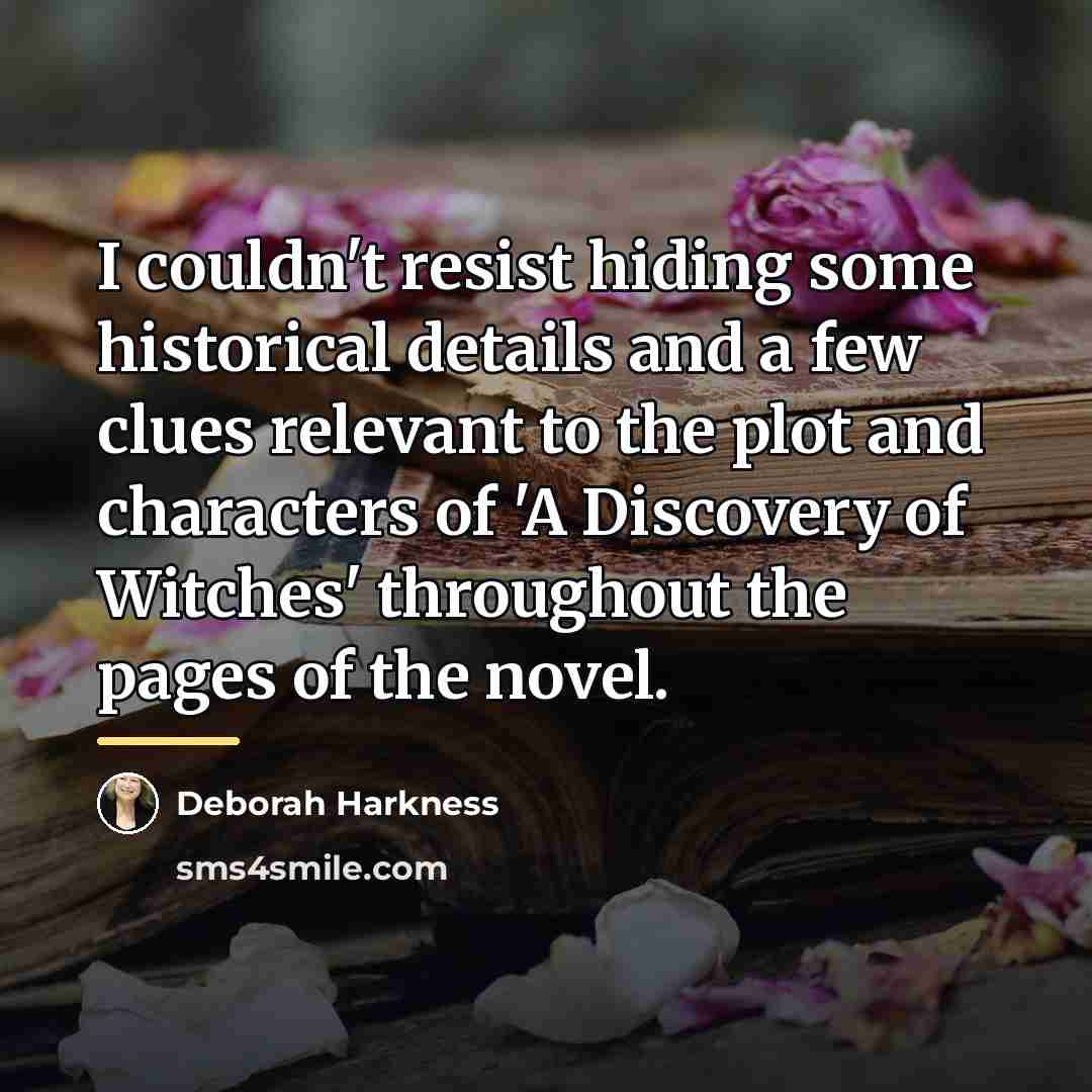“I couldn't resist hiding some historical details and a few…” quote by Deborah Harkness