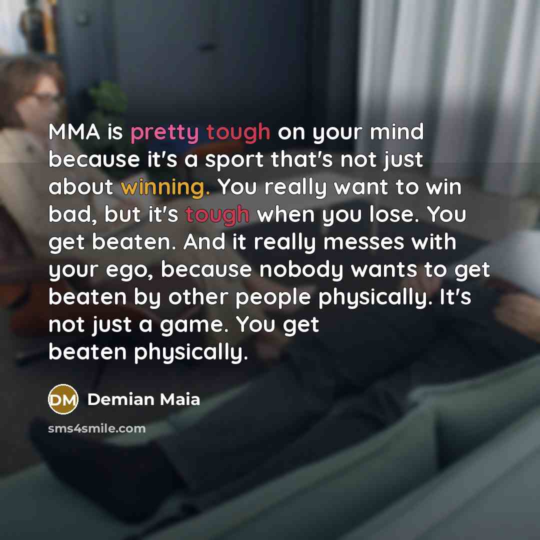 “MMA is pretty tough on your mind because it's a…” quote by Demian Maia