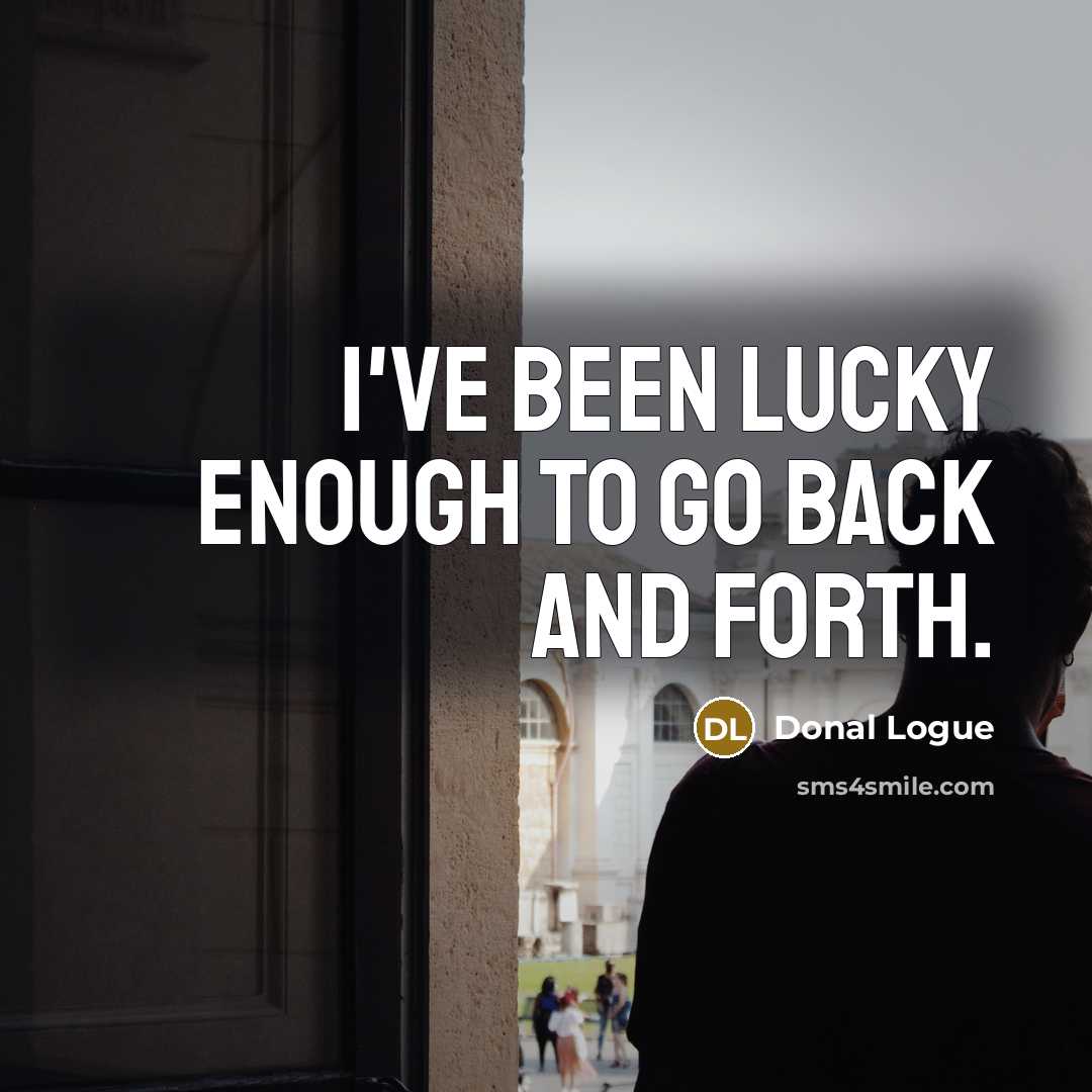 “I've been lucky enough to go back and forth.…” quote by Donal Logue