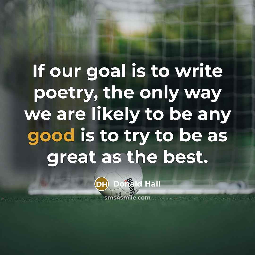 “If our goal is to write poetry, the only way…” quote by Donald Hall