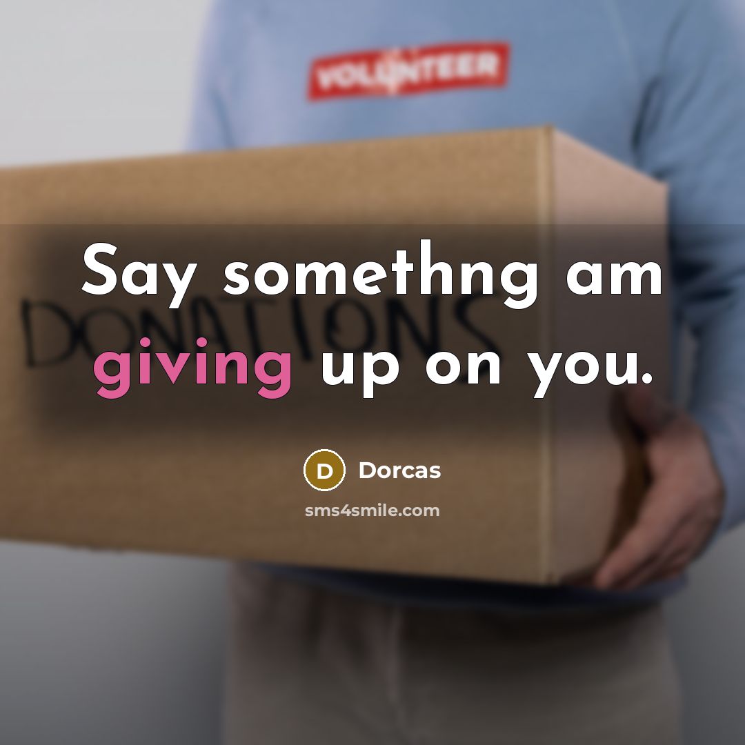 “Say somethng am giving up on you.…” quote by Dorcas