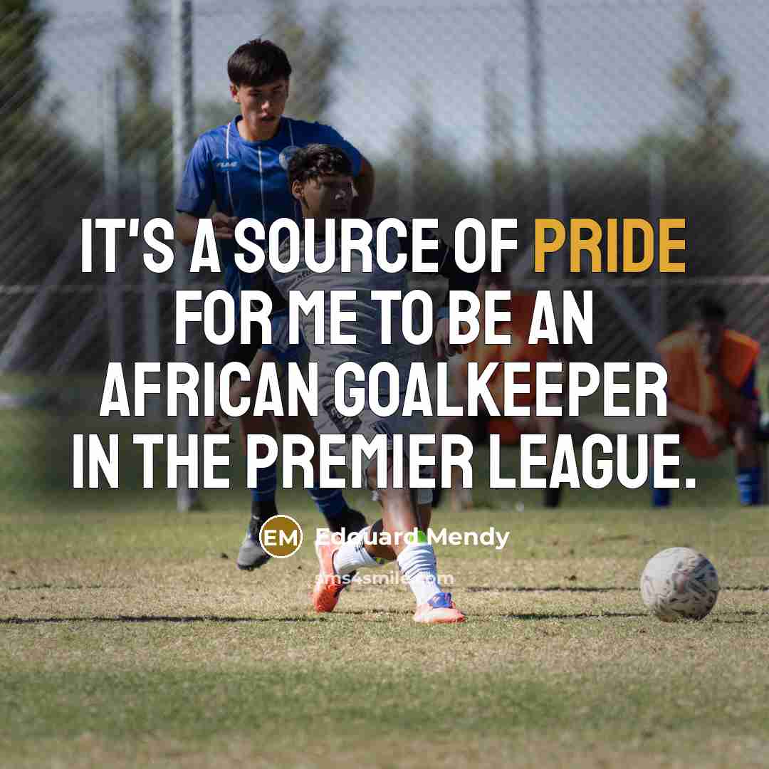 “It's a source of pride for me to be an African goalkeeper in the Premier League.” quote by Edouard Mendy