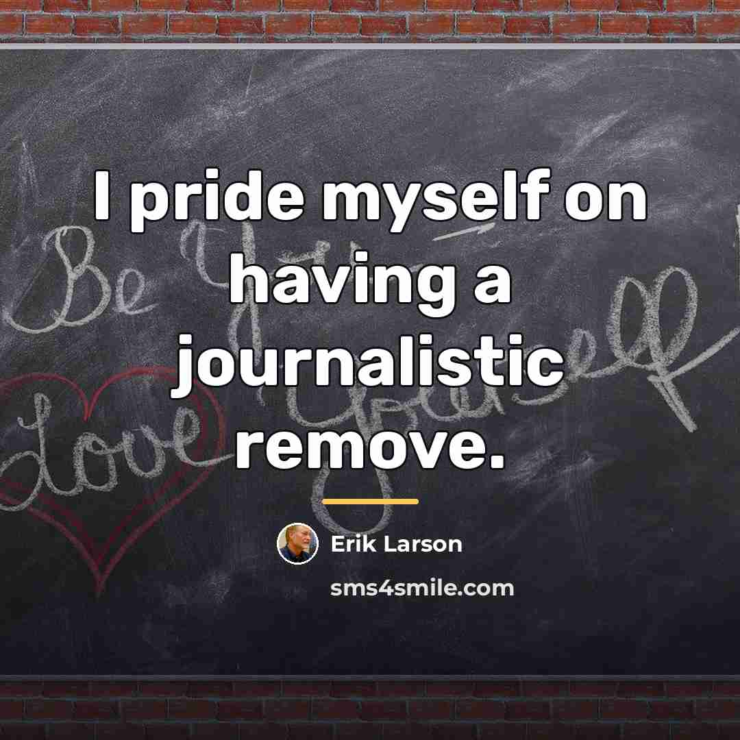 “I pride myself on having a journalistic remove.…” quote by Erik Larson
