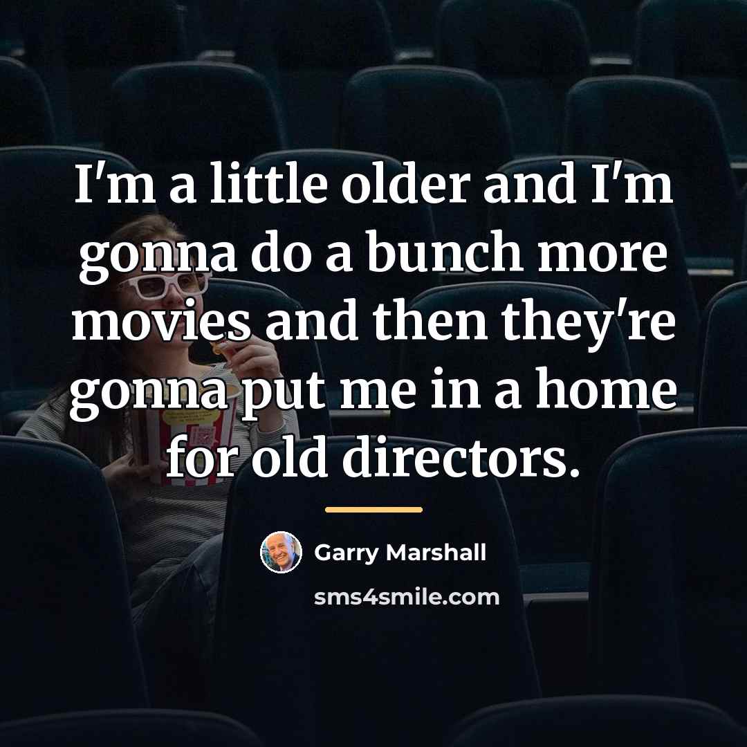 “I'm a little older and I'm gonna do a bunch…” quote by Garry Marshall