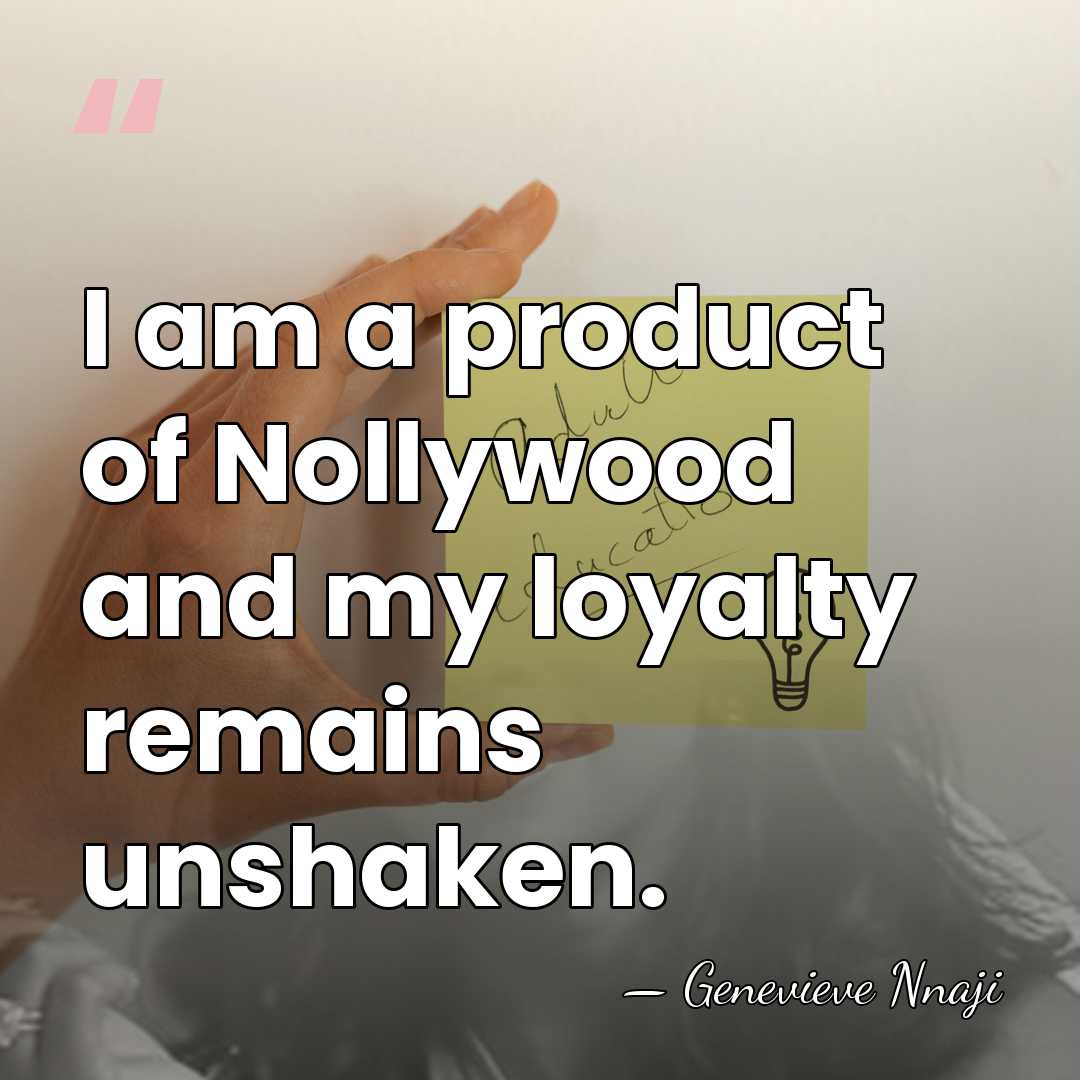 I am a product of Nollywood and my loyalty remains unshaken. - Genevieve Nnaji