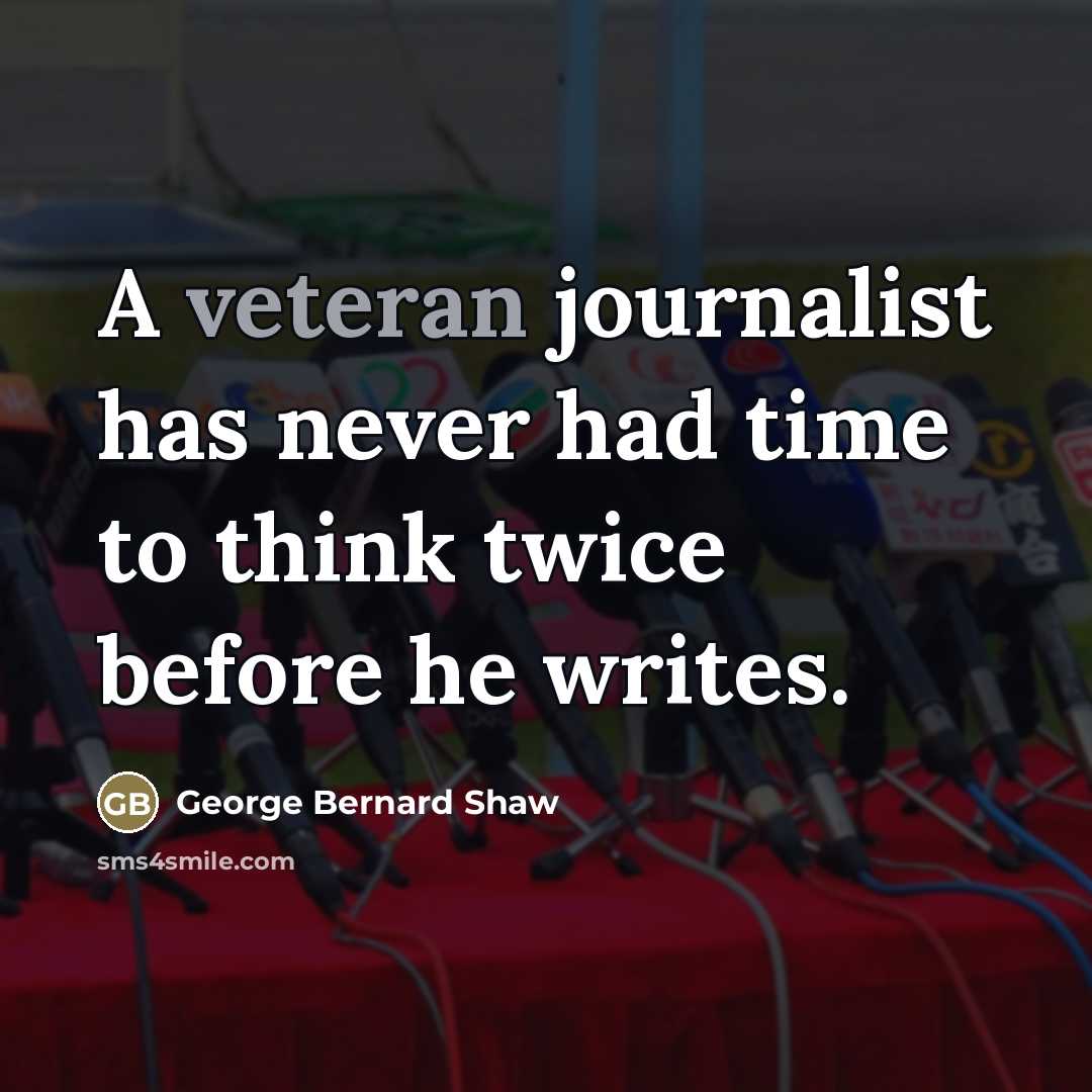 “A veteran journalist has never had time to think twice…” quote by George Bernard Shaw