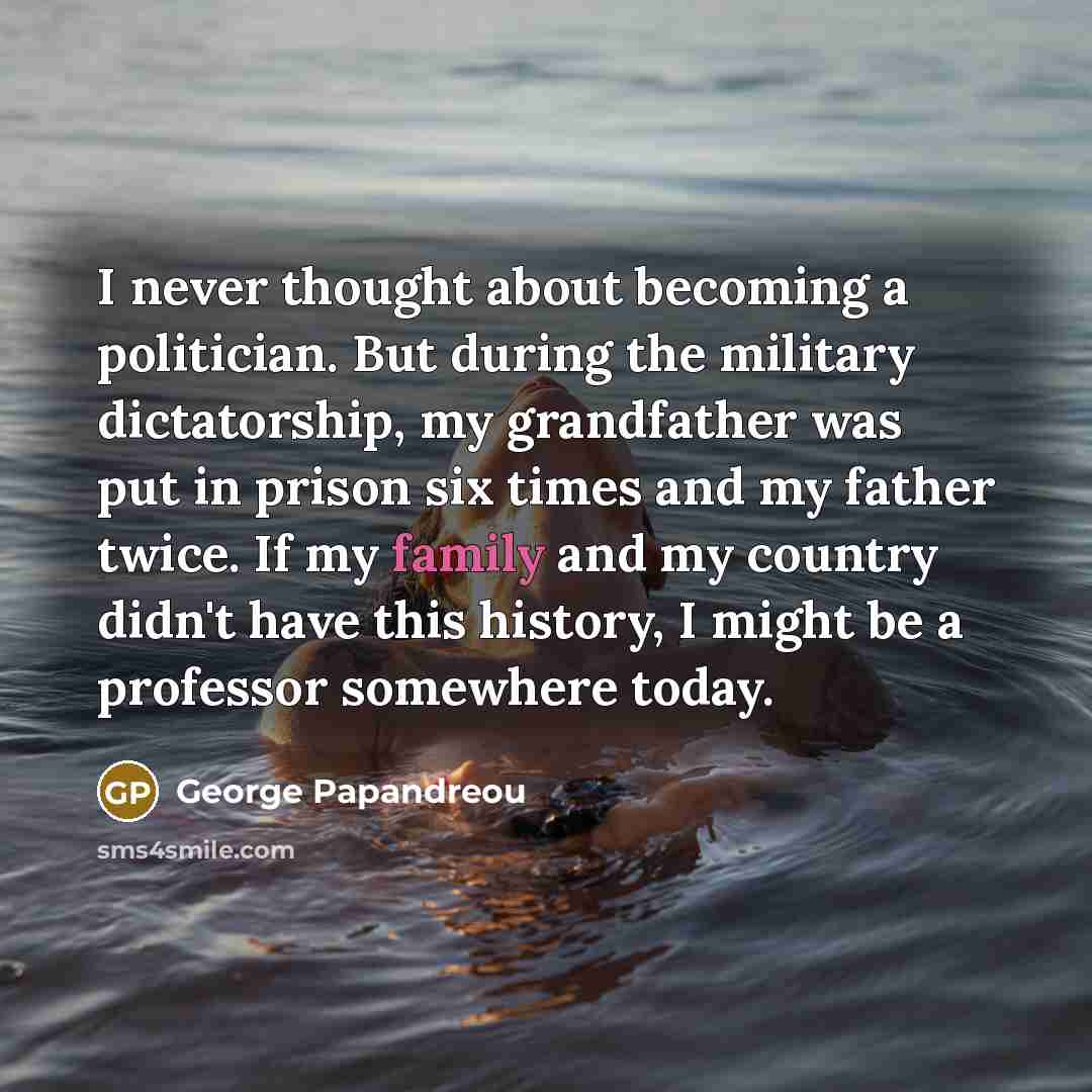 “I never thought about becoming a politician. But during the…” quote by George Papandreou