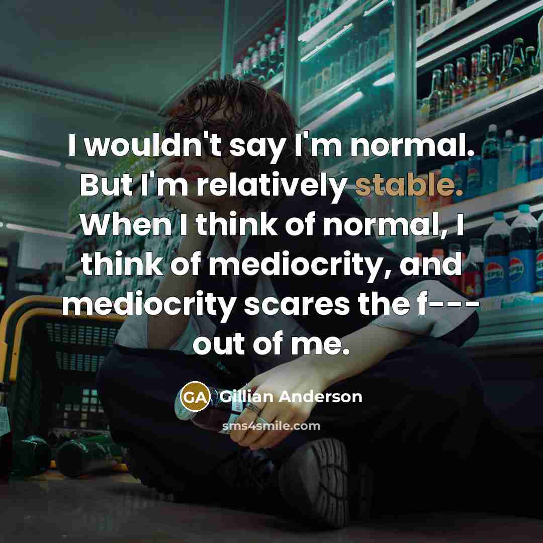 “I wouldn't say I'm normal. But I'm relatively stable. When…” quote by Gillian Anderson