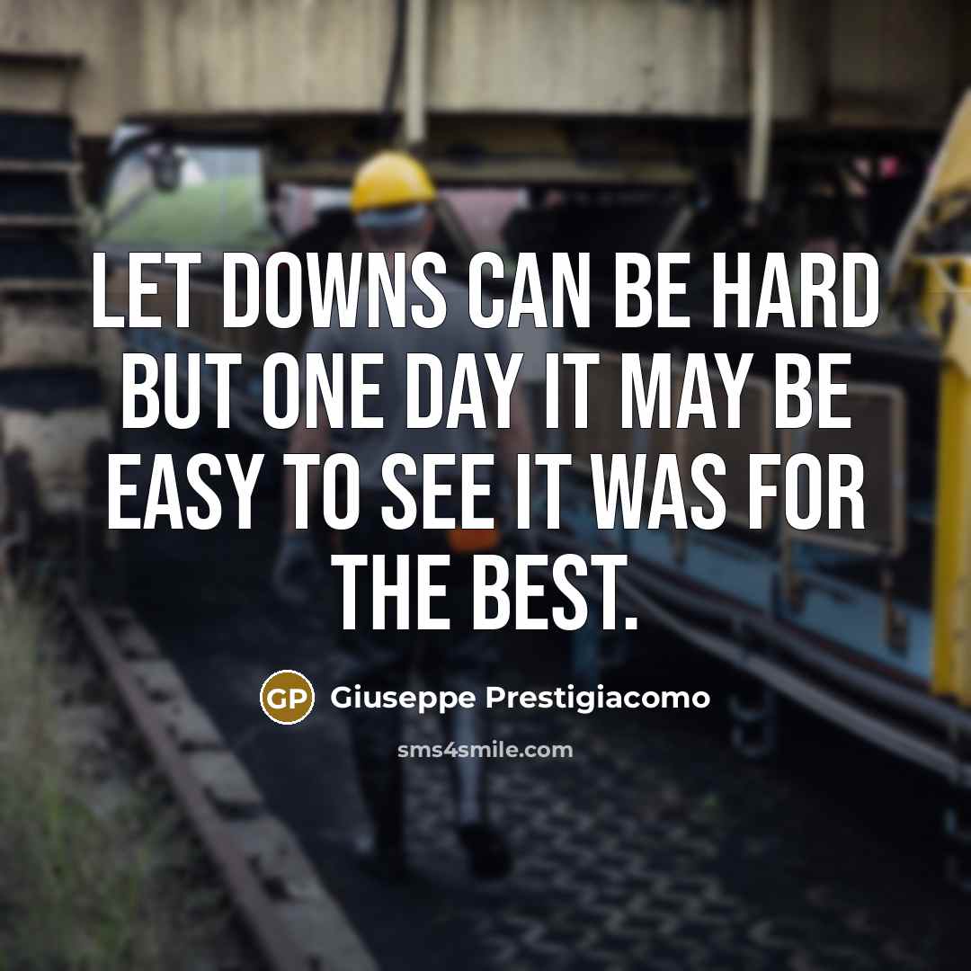 “Let downs can be hard but one day it may be easy to see it was for the best.” quote by Giuseppe Prestigiacomo