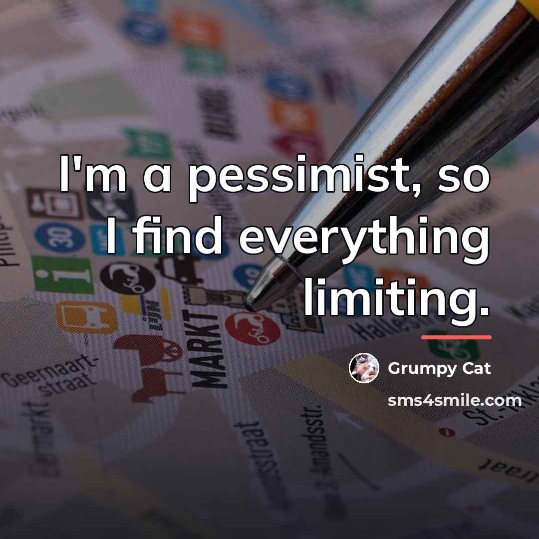 “I'm a pessimist, so I find everything limiting.…” quote by Grumpy Cat