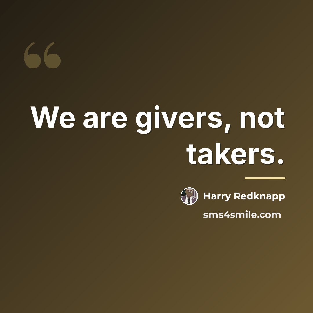 “We are givers, not takers.…” quote by Harry Redknapp