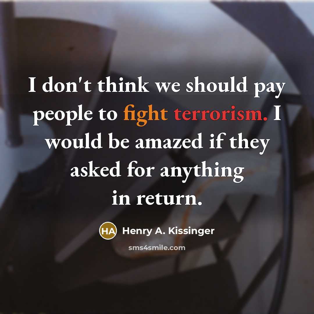 “I don't think we should pay people to fight terrorism.…” quote by Henry A. Kissinger