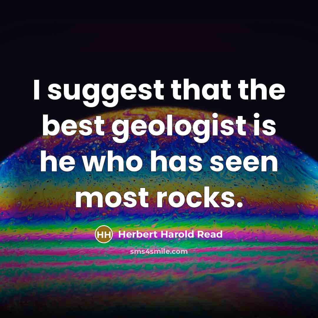 “I suggest that the best geologist is he who has…” quote by Herbert Harold Read