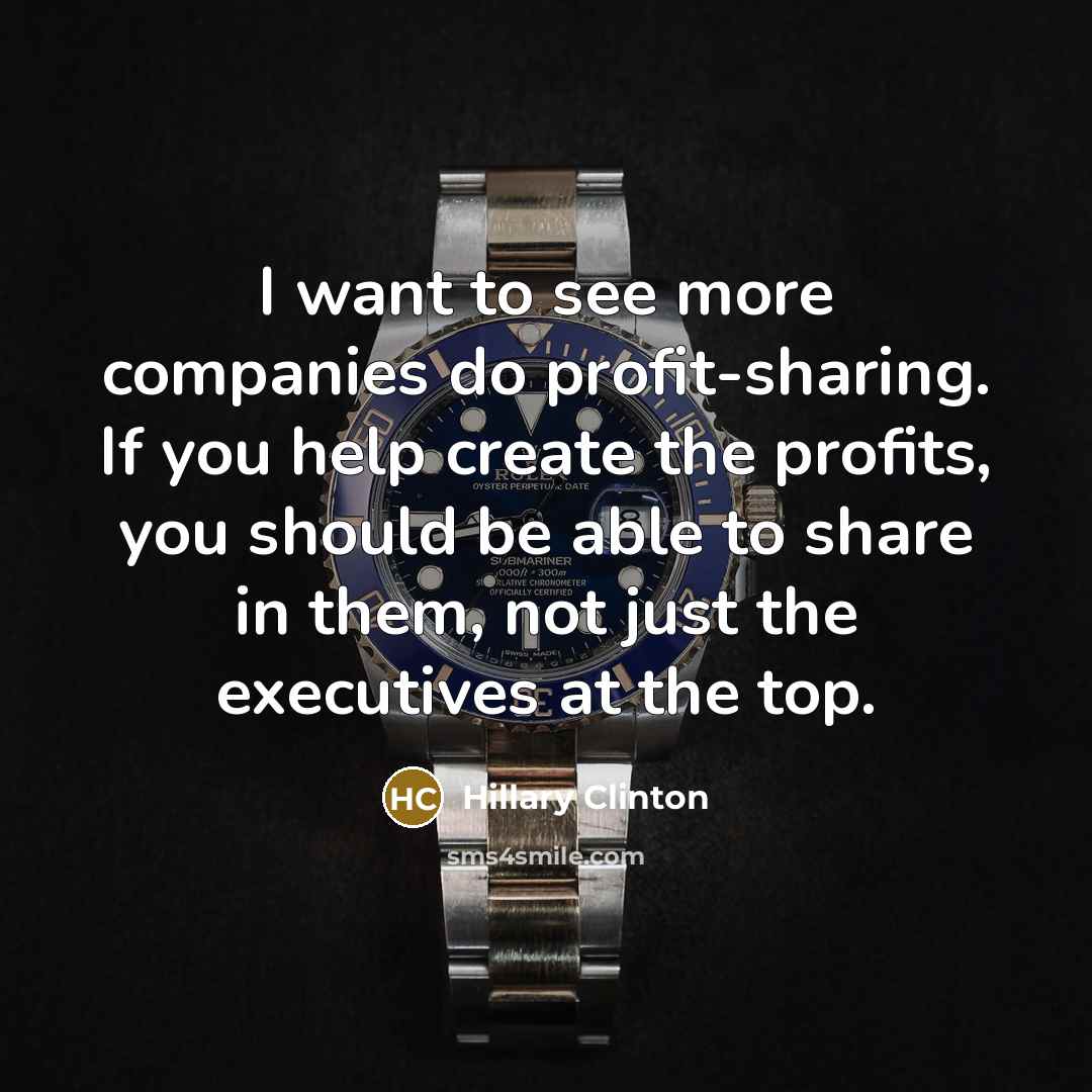 “I want to see more companies do profit-sharing. If you…” quote by Hillary Clinton