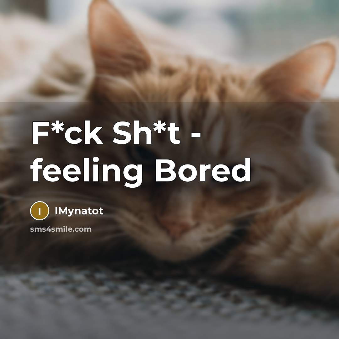 “F*ck Sh*t - feeling Bored” quote by IMynatot