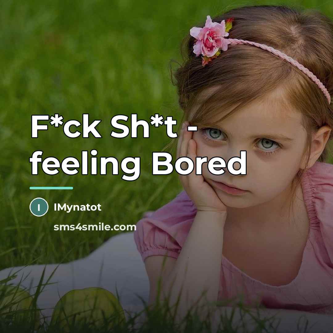 “F*ck Sh*t - feeling Bored…” quote by IMynatot