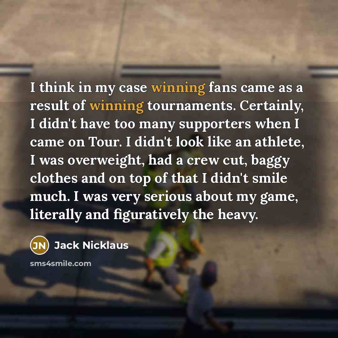 “I think in my case winning fans came as a…” quote by Jack Nicklaus
