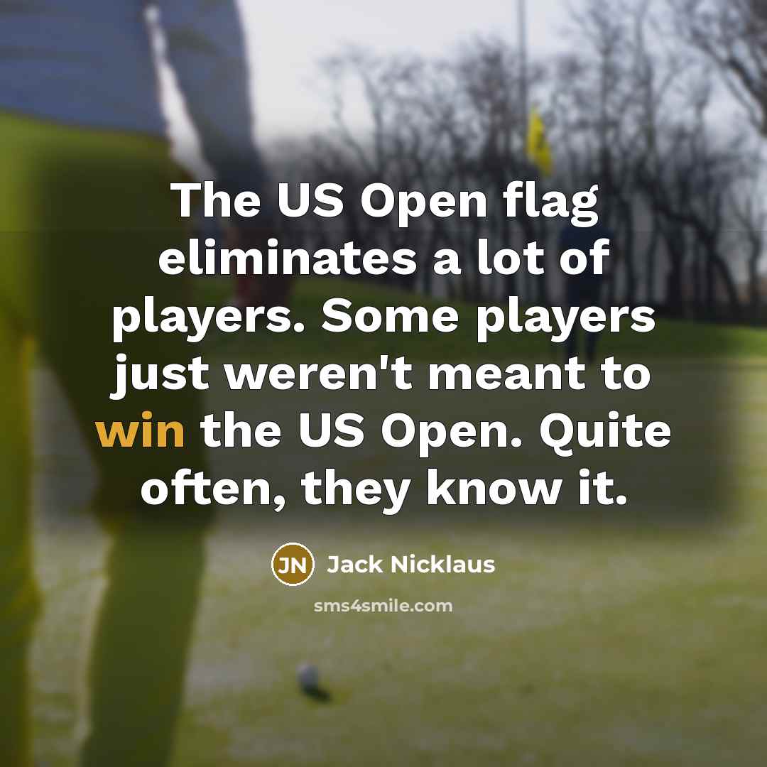 “The US Open flag eliminates a lot of players. Some…” quote by Jack Nicklaus