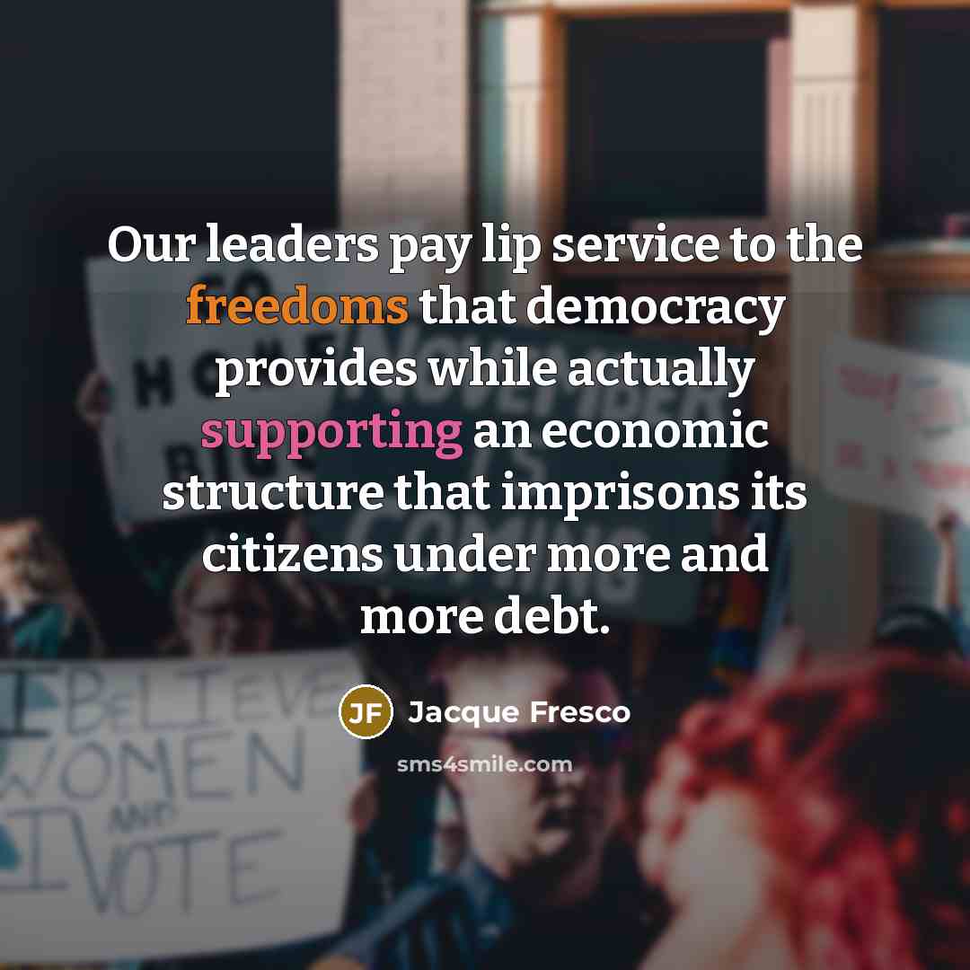 “Our leaders pay lip service to the freedoms that democracy…” quote by Jacque Fresco
