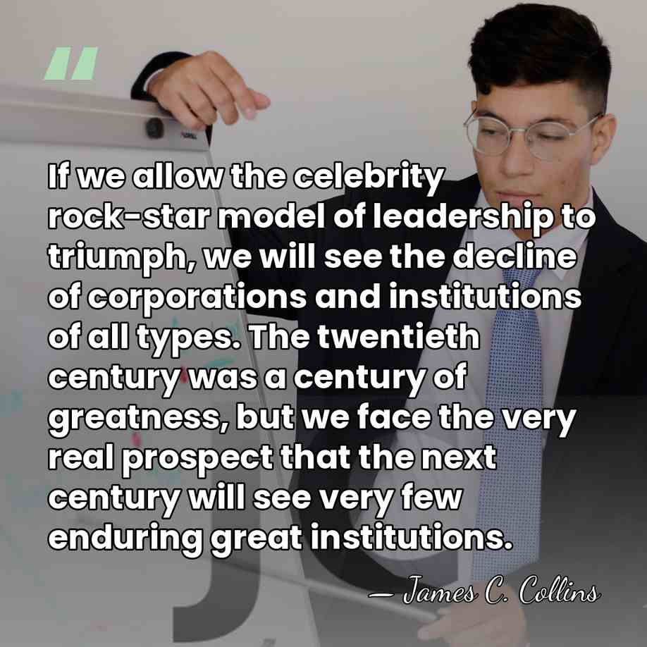 If we allow the celebrity rock-star model of leadership to triumph, we&hellip; - James C. Collins