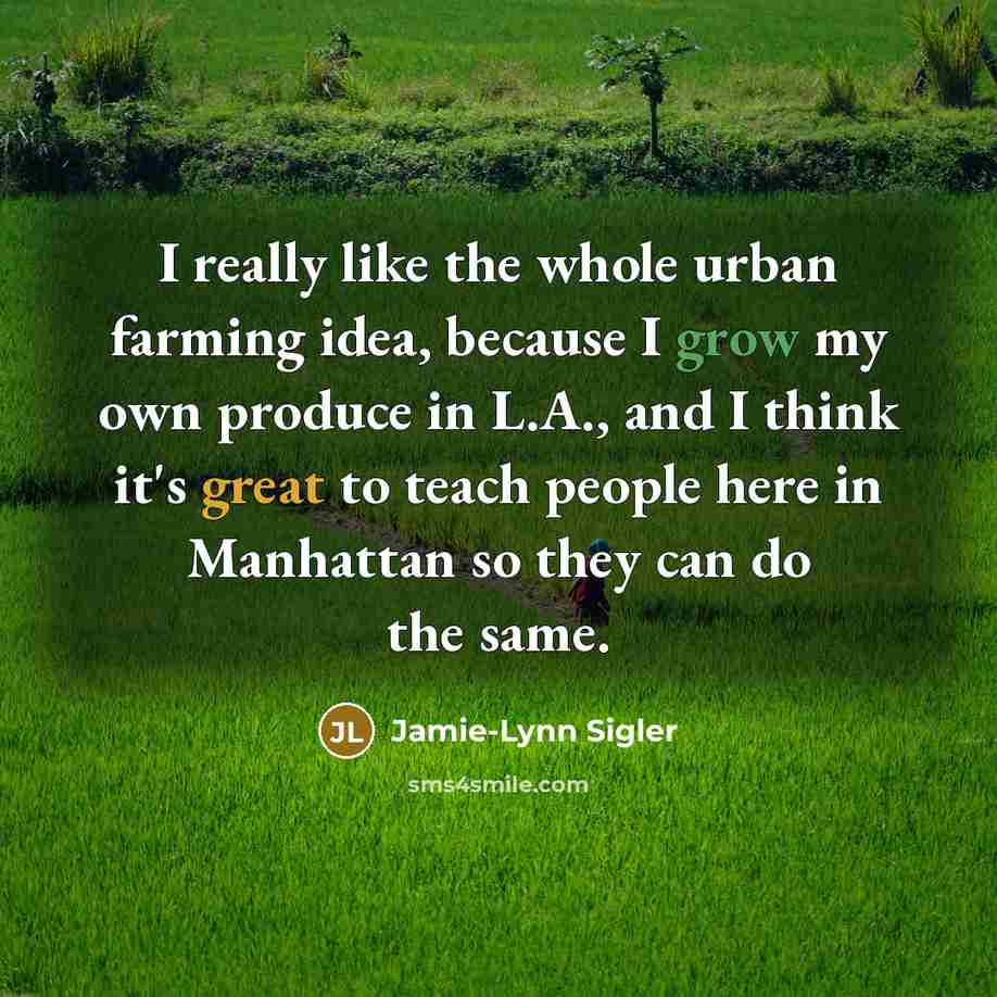 “I really like the whole urban farming idea, because I…” quote by Jamie-Lynn Sigler