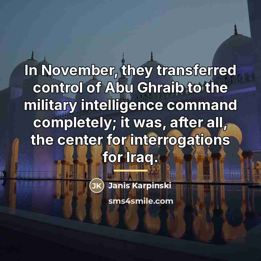 “In November, they transferred control of Abu Ghraib to the…” quote by Janis Karpinski