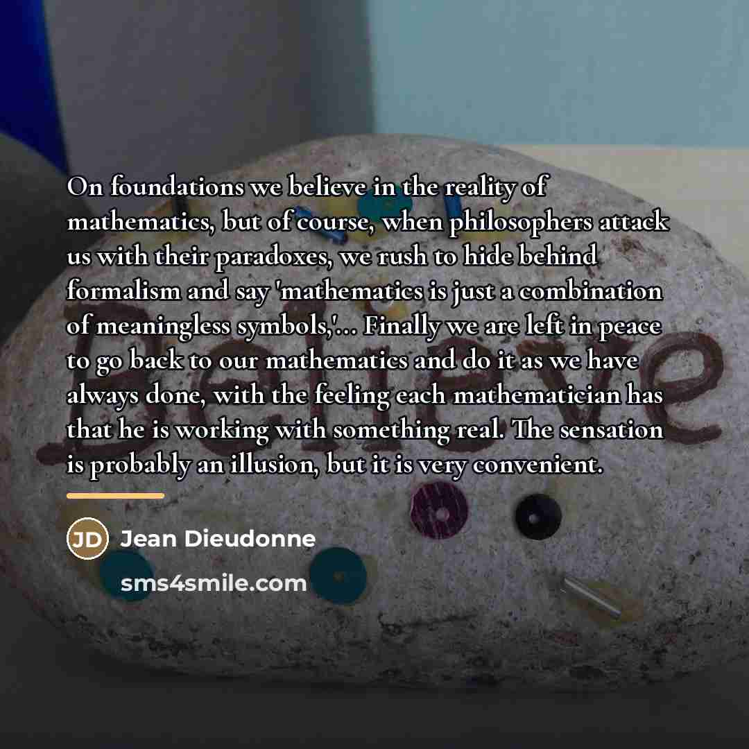 “On foundations we believe in the reality of mathematics, but…” quote by Jean Dieudonne