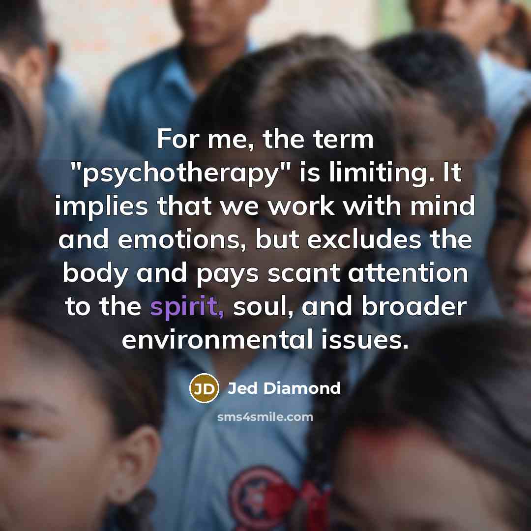 “For me, the term "psychotherapy" is limiting. It implies that…” quote by Jed Diamond