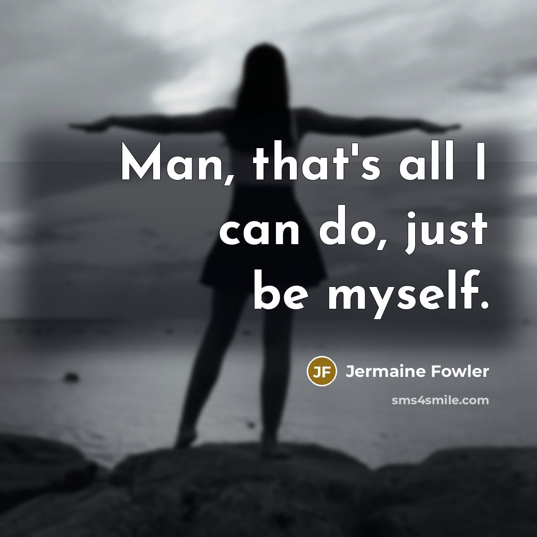 “Man, that's all I can do, just be myself.…” quote by Jermaine Fowler