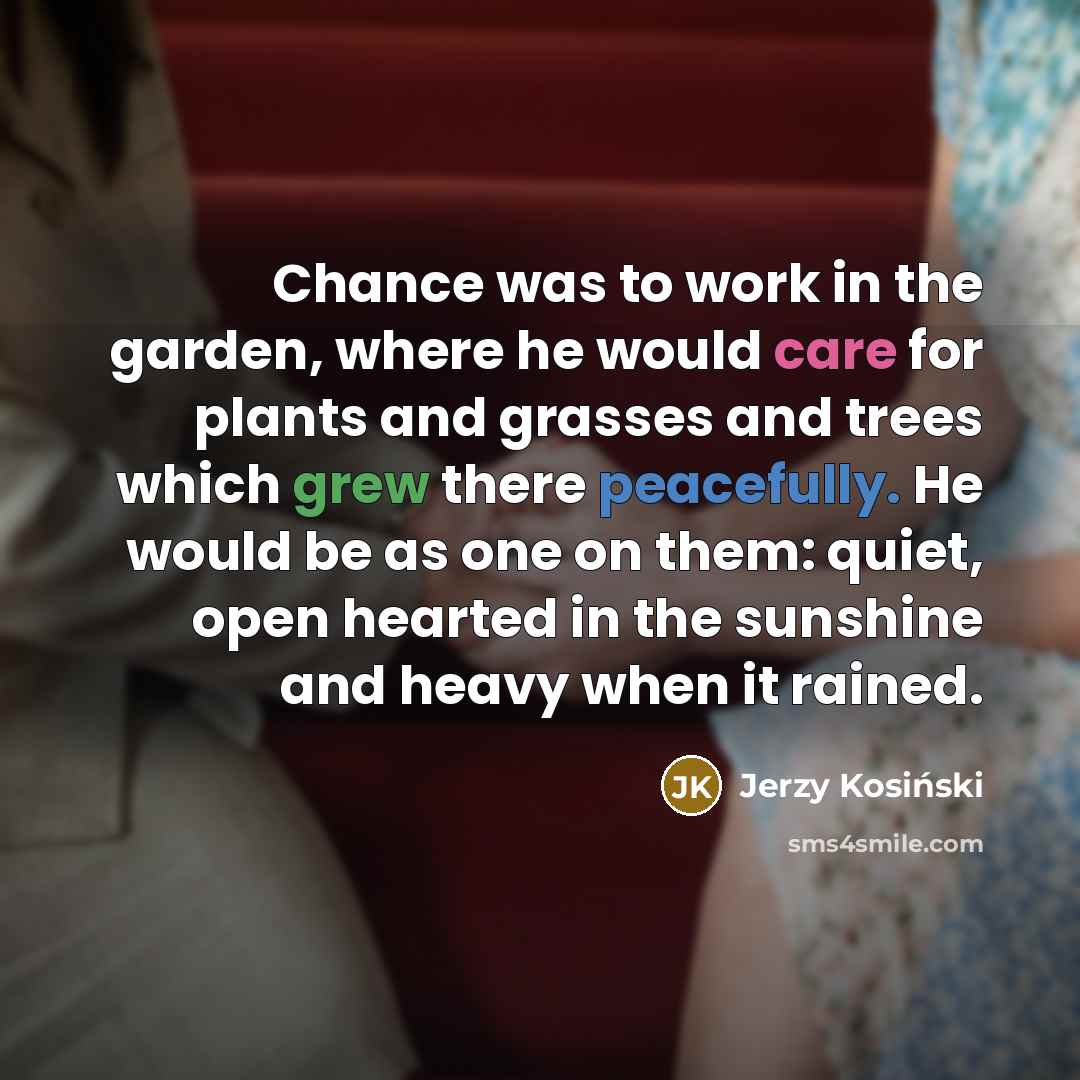 “Chance was to work in the garden, where he would…” quote by Jerzy Kosinski
