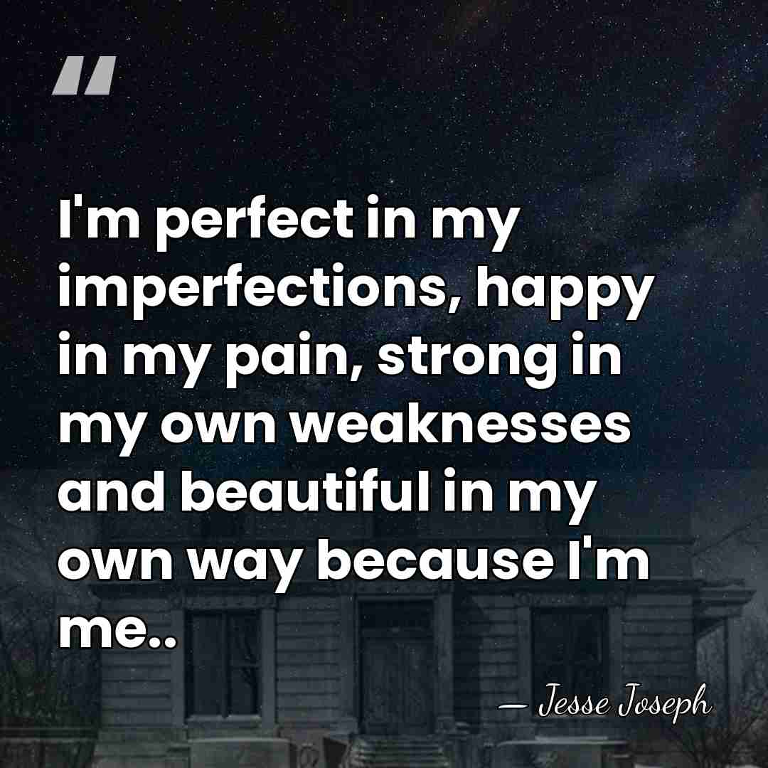 I'm perfect in my imperfections, happy in my pain, strong in my&hellip; - Jesse Joseph