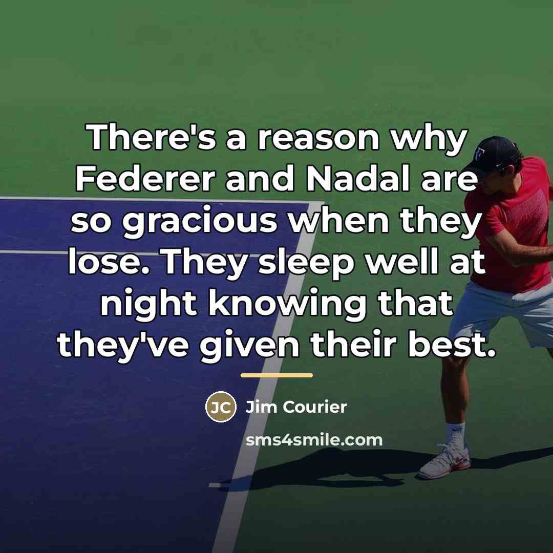 “There's a reason why Federer and Nadal are so gracious…” quote by Jim Courier