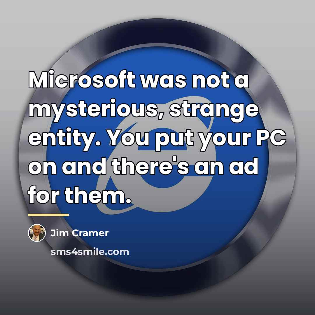 “Microsoft was not a mysterious, strange entity. You put your…” quote by Jim Cramer