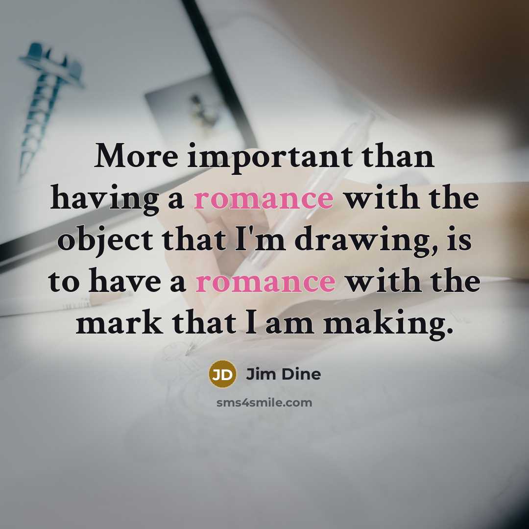 “More important than having a romance with the object that…” quote by Jim Dine