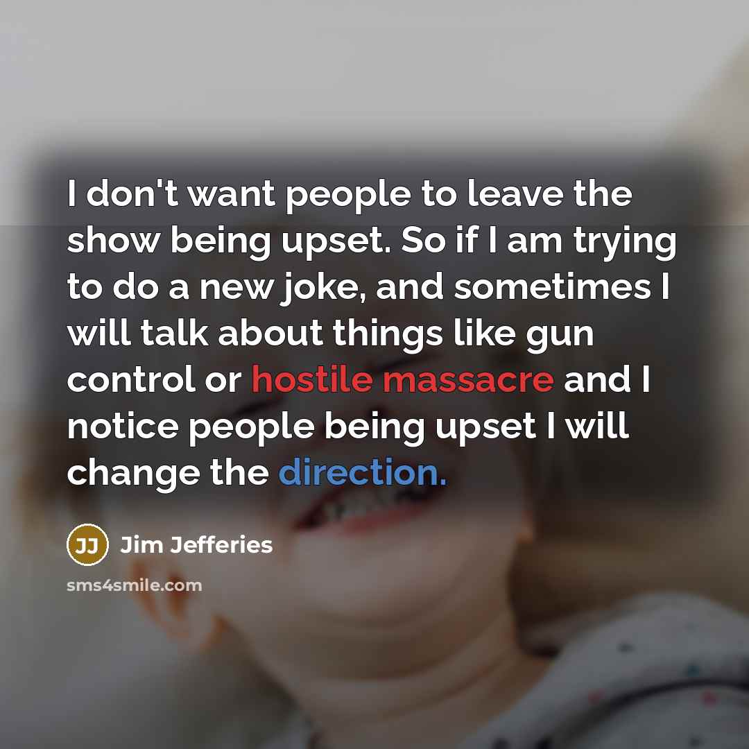 “I don't want people to leave the show being upset.…” quote by Jim Jefferies