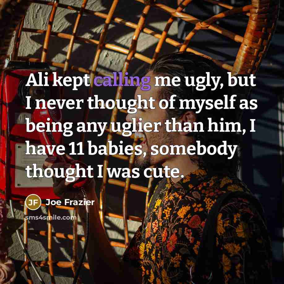 “Ali kept calling me ugly, but I never thought of…” quote by Joe Frazier