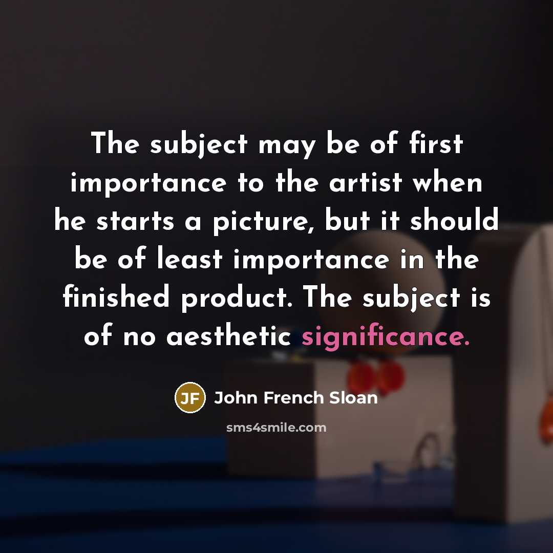 “The subject may be of first importance to the artist…” quote by John French Sloan