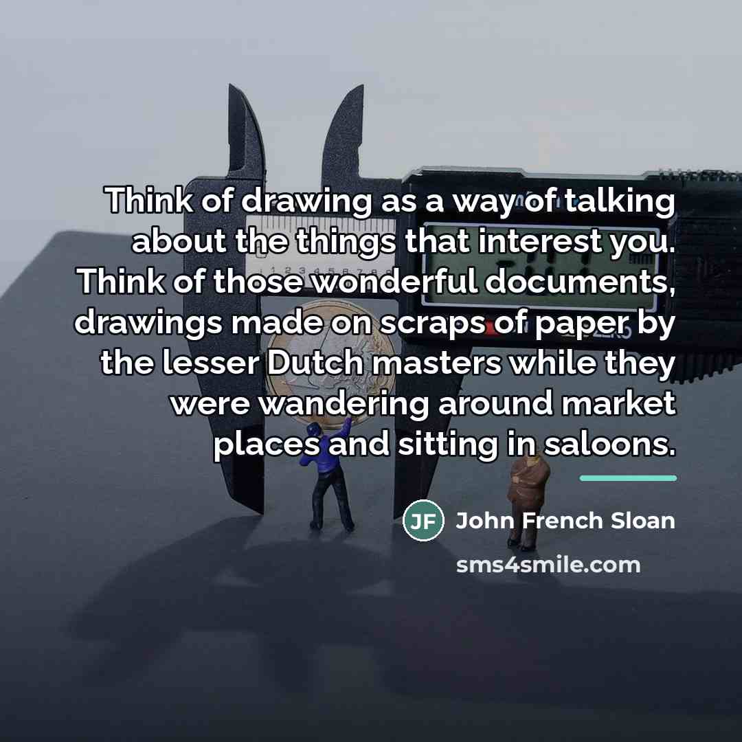 “Think of drawing as a way of talking about the…” quote by John French Sloan