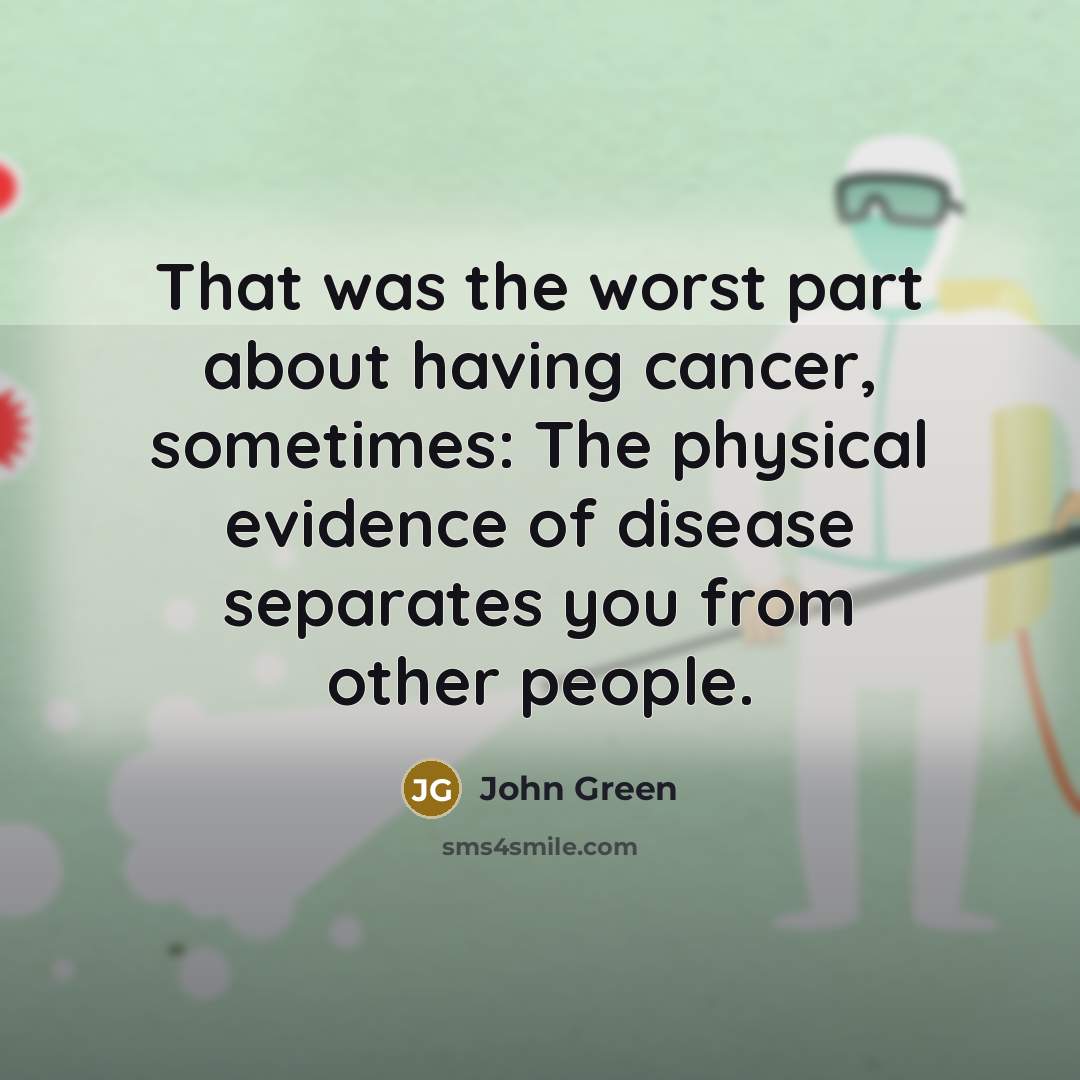 “That was the worst part about having cancer, sometimes: The…” quote by John Green
