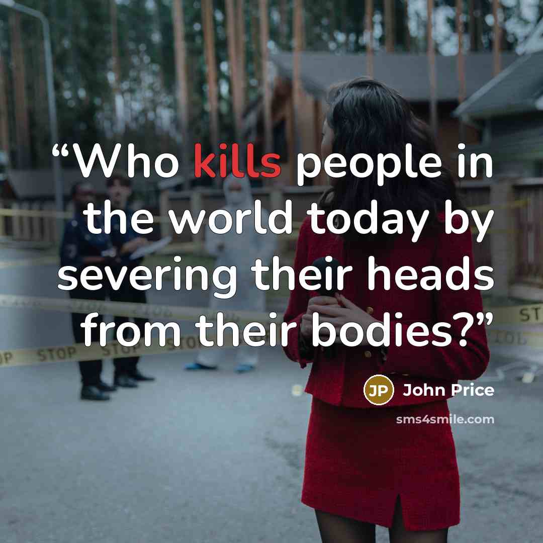 “Who kills people in the world today by severing their heads from their bodies?” quote by John Price