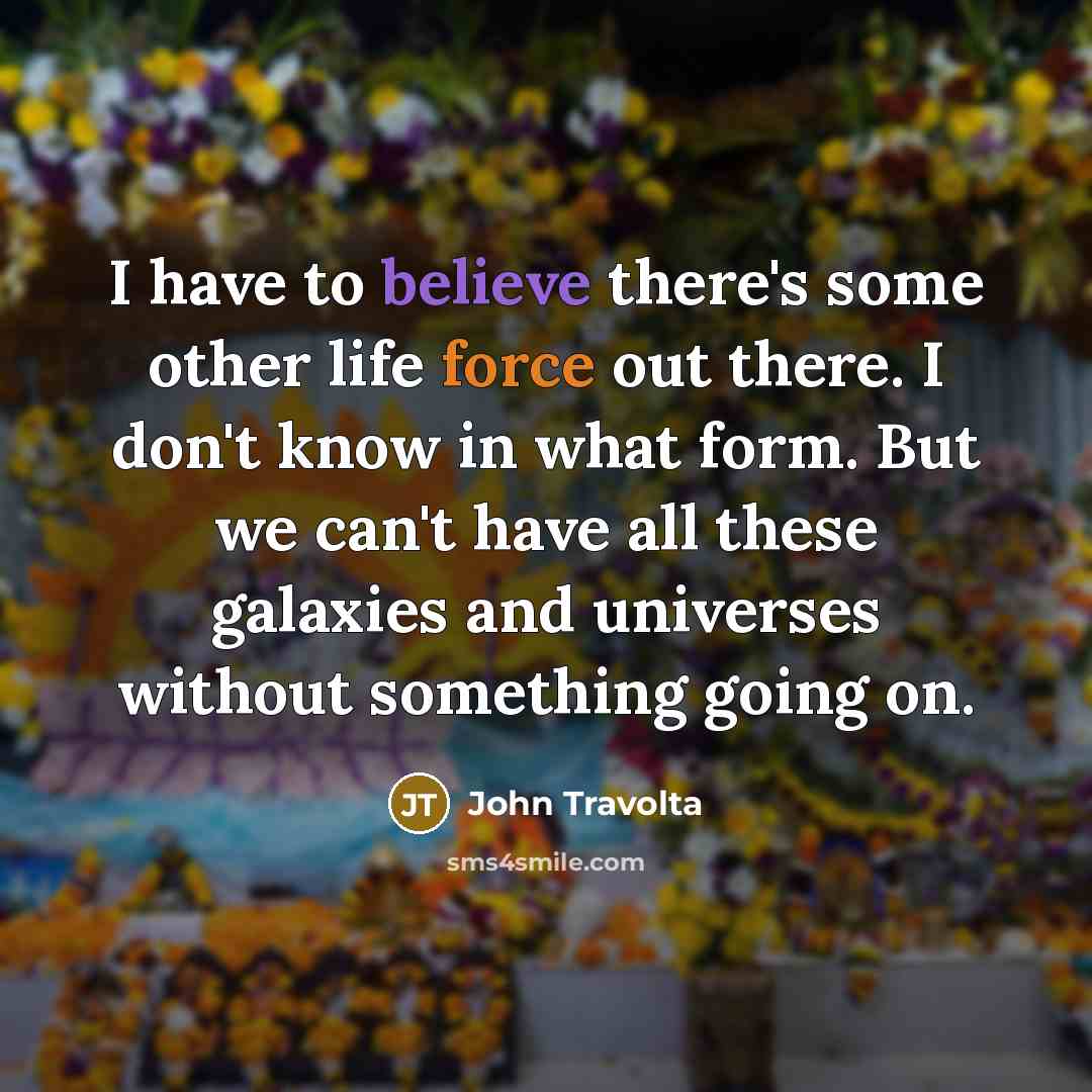 “I have to believe there's some other life force out…” quote by John Travolta