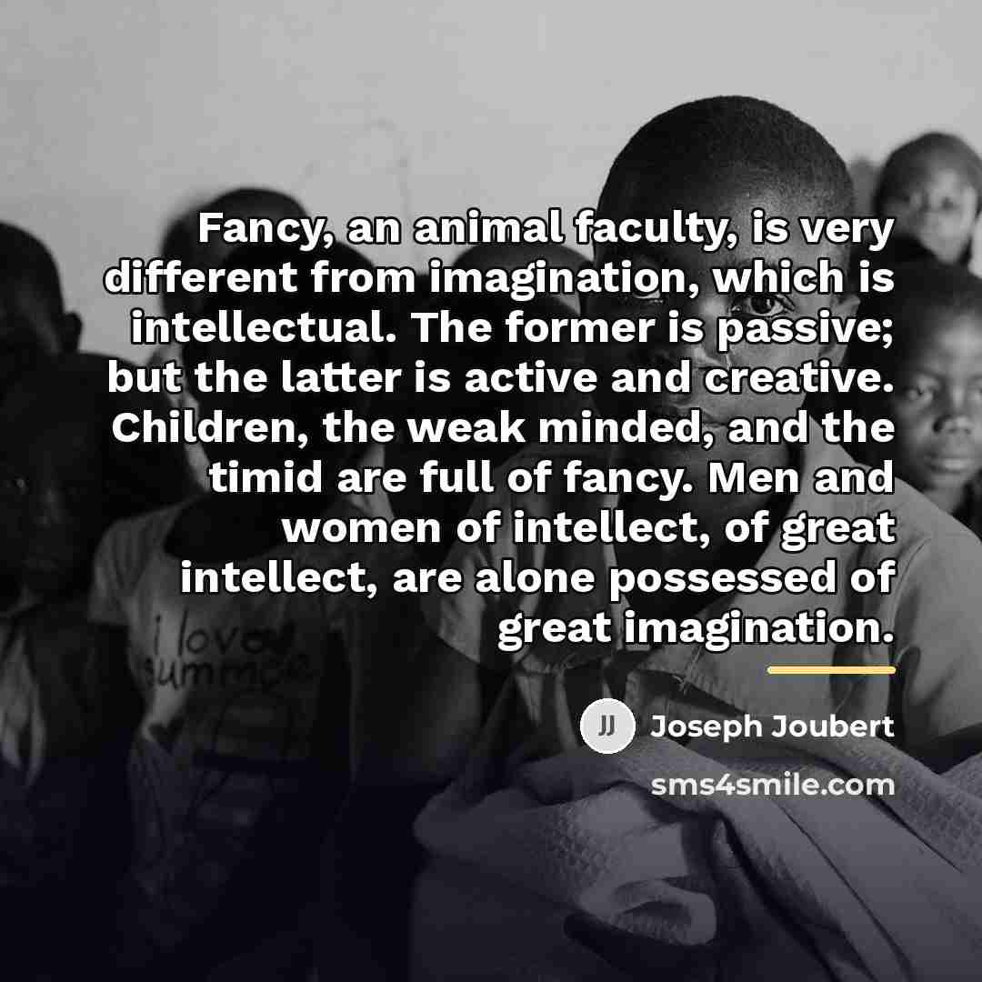 “Fancy, an animal faculty, is very different from imagination, which…” quote by Joseph Joubert