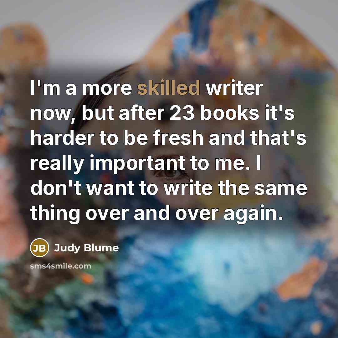 “I'm a more skilled writer now, but after 23 books…” quote by Judy Blume