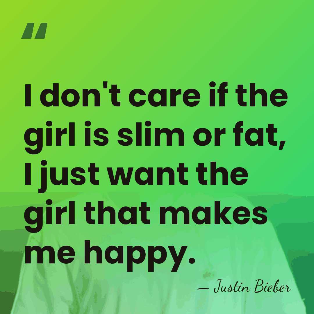 I don't care if the girl is slim or fat, I just&hellip; - Justin Bieber