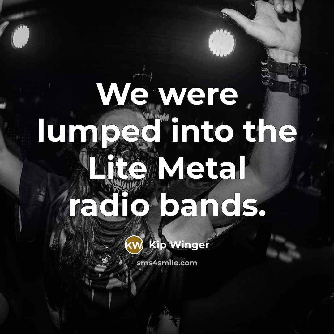 “We were lumped into the Lite Metal radio bands.…” quote by Kip Winger