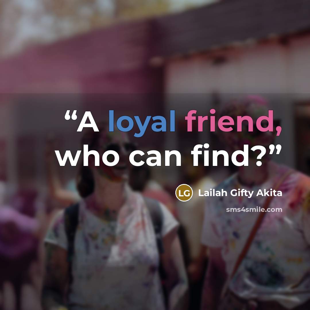 “A loyal friend, who can find?” quote by Lailah Gifty Akita